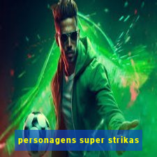 personagens super strikas